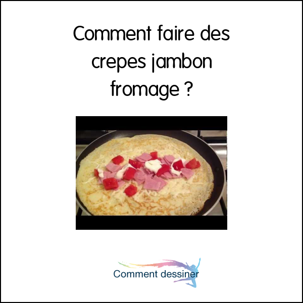 Comment faire des crepes jambon fromage